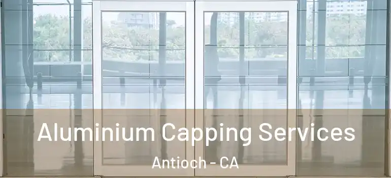 Aluminium Capping Services Antioch - CA