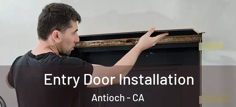  Entry Door Installation Antioch - CA