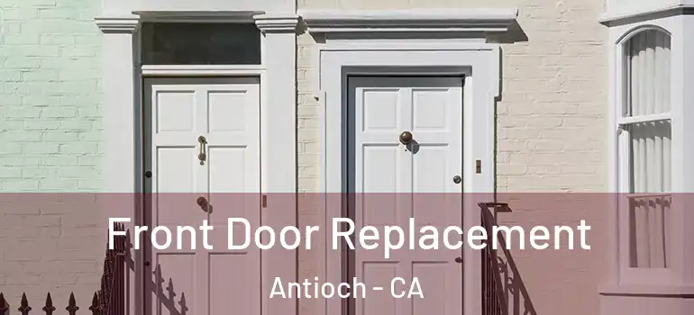  Front Door Replacement Antioch - CA