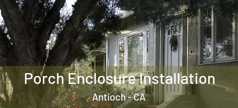  Porch Enclosure Installation Antioch - CA