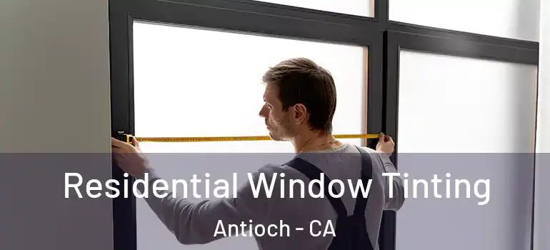  Residential Window Tinting Antioch - CA