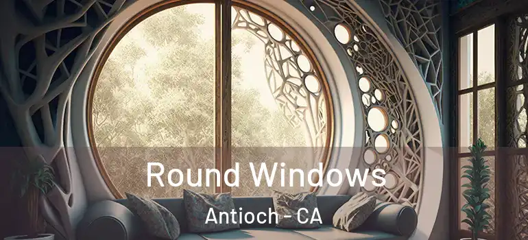  Round Windows Antioch - CA