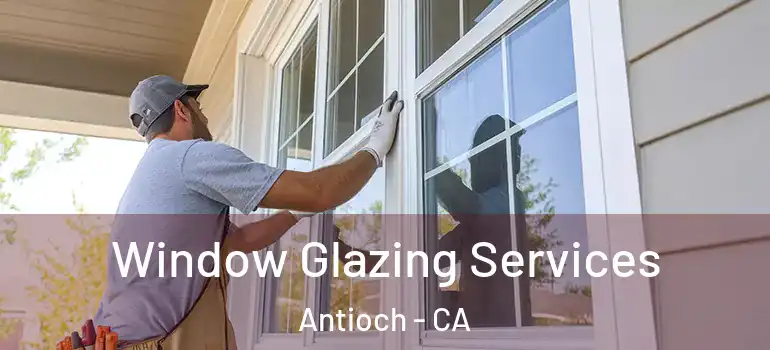  Window Glazing Services Antioch - CA