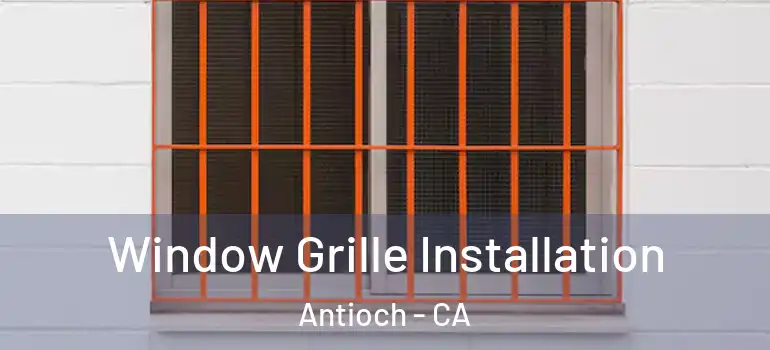  Window Grille Installation Antioch - CA