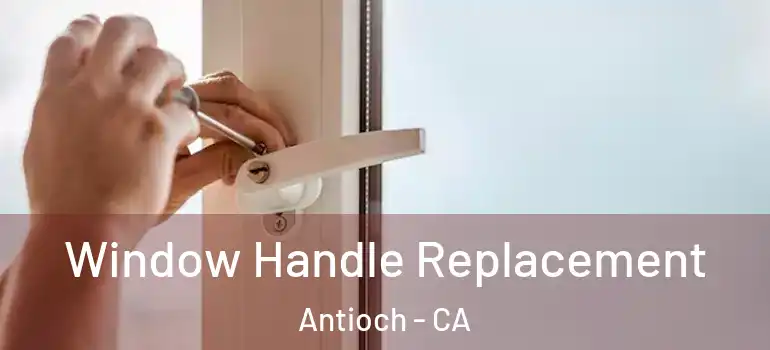  Window Handle Replacement Antioch - CA