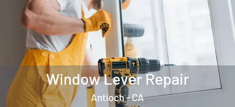  Window Lever Repair Antioch - CA